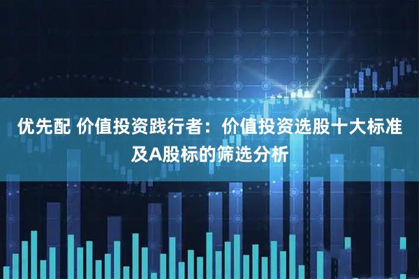优先配 价值投资践行者：价值投资选股十大标准及A股标的筛选分析